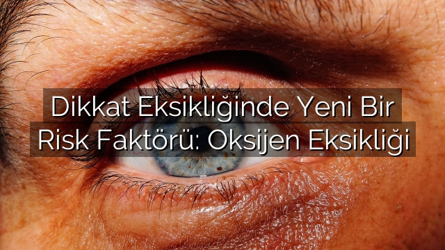Dikkat Eksikliğinde Yeni Bir Risk Faktörü: Oksijen Eksikliği Dikkat Eksikliğinde Yeni Bir Risk Faktörü: Oksijen Eksikliği
