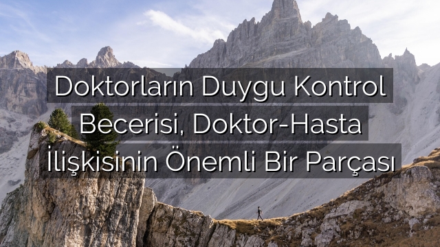 Doktorların Duygu Kontrol Becerisi, Doktor-Hasta İlişkisinin Önemli Bir Parçası Doktorların Duygu Kontrol Becerisi, Doktor-Hasta İlişkisinin Önemli Bir Parçası