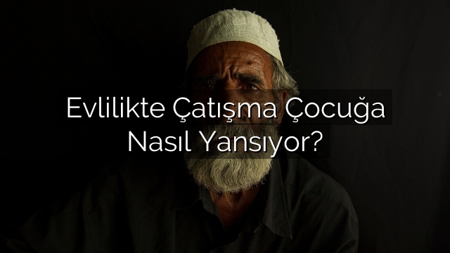 Evlilikte Çatışma Çocuğa Nasıl Yansıyor? Evlilikte Çatışma Çocuğa Nasıl Yansıyor?