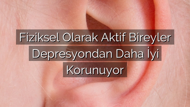 Fiziksel Olarak Aktif Bireyler Depresyondan Daha İyi Korunuyor Fiziksel Olarak Aktif Bireyler Depresyondan Daha İyi Korunuyor