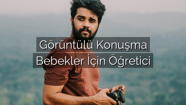 Görüntülü Konuşma Bebekler İçin Öğretici Görüntülü Konuşma Bebekler İçin Öğretici