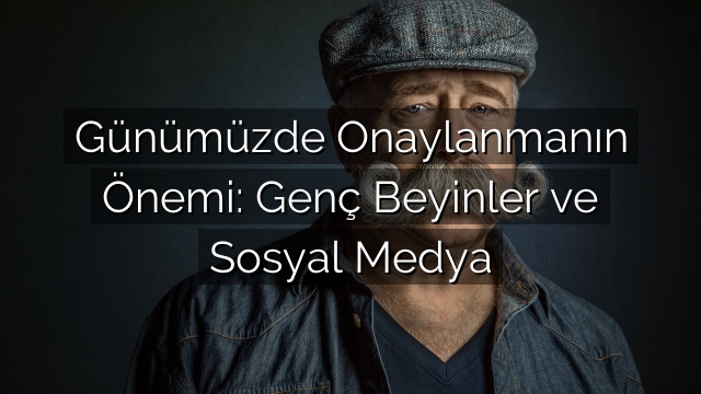 Günümüzde Onaylanmanın Önemi: Genç Beyinler ve Sosyal Medya Günümüzde Onaylanmanın Önemi: Genç Beyinler ve Sosyal Medya