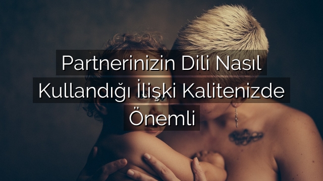 Partnerinizin Dili Nasıl Kullandığı İlişki Kalitenizde Önemli Partnerinizin Dili Nasıl Kullandığı İlişki Kalitenizde Önemli