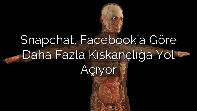 Snapchat, Facebook’a Göre Daha Fazla Kıskançlığa Yol Açıyor Snapchat, Facebook’a Göre Daha Fazla Kıskançlığa Yol Açıyor