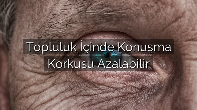 Topluluk İçinde Konuşma Korkusu Azalabilir Topluluk İçinde Konuşma Korkusu Azalabilir