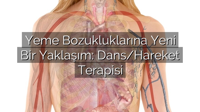 Yeme Bozukluklarına Yeni Bir Yaklaşım: Dans/Hareket Terapisi Yeme Bozukluklarına Yeni Bir Yaklaşım: Dans/Hareket Terapisi