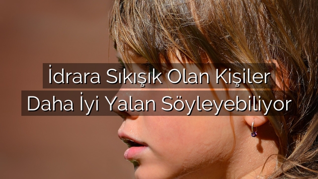 İdrara Sıkışık Olan Kişiler Daha İyi Yalan Söyleyebiliyor İdrara Sıkışık Olan Kişiler Daha İyi Yalan Söyleyebiliyor